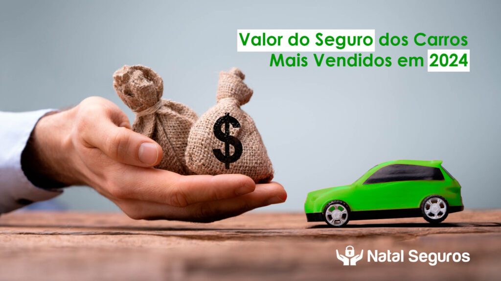 Uma pessoa segura um saco de dinheiro ao lado de um carrinho de brinquedo. Na parte superior da imagem, há um texto que diz "Valor do Seguro dos Carros" e "Mais Vendidos em 2024", seguido do logotipo da Natal Seguros.